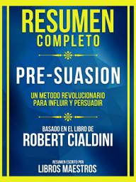 Icon image Resumen Completo - Pre-Suasion - Un Metodo Revolucionario Para Influir Y Persuadir - Basado En El Libro De Robert Cialdini