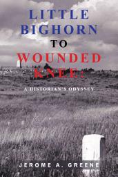 Icon image LITTLE BIGHORN TO WOUNDED KNEE:: A HISTORIAN'S ODYSSEY