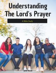 Icon image Understanding The Lord's Prayer: A Bible Study