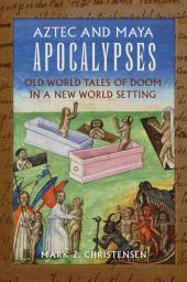 Icon image Aztec and Maya Apocalypses: Old World Tales of Doom in a New World Setting