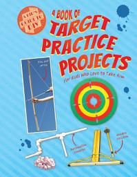 Icon image A Book of Target Practice Projects for Kids Who Love to Take Aim