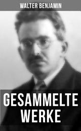 Icon image Gesammelte Werke von Walter Benjamin: Goethes Wahlverwandtschaften + Ein Drama von Poe entdeckt + Baudelaire unterm Stahlhelm + Brechts Dreigroschenroman + Berliner Kindheit um Neunzehnhundert + Über den Begriff der Geschichte und mehr