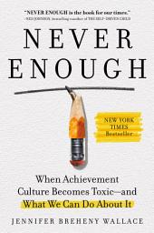 Icon image Never Enough: When Achievement Culture Becomes Toxic-and What We Can Do About It