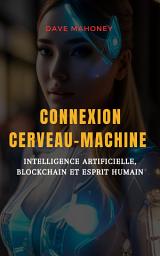 Icon image Connexion cerveau-machine: intelligence artificielle, blockchain et esprit humain