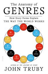 Icon image The Anatomy of Genres: How Story Forms Explain the Way the World Works