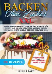 Icon image Backen ohne Zucker XXL: 150 leckere Rezepte mit einer großen Auswahl für zucker- und kohlenhydratefreie Muffins, Kuchen, Cupcakes, Brote, Bagels, Cookies, Brownies uvm., Ausgabe 2