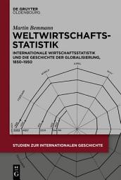 Icon image Weltwirtschaftsstatistik: Internationale Wirtschaftsstatistik und die Geschichte der Globalisierung, 1850–1950
