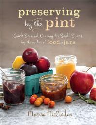 Icon image Preserving by the Pint: Quick Seasonal Canning for Small Spaces from the author of Food in Jars