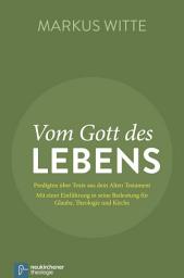 Icon image Vom Gott des Lebens: Predigten über Texte aus dem Alten Testament - Mit einer Einführung in seine Bedeutung für Glaube, Theologie und Kirche