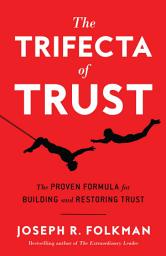Icon image The Trifecta of Trust: The Proven Formula for Building and Restoring Trust