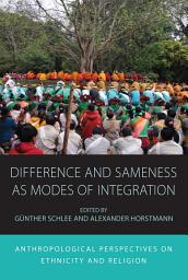 Icon image Difference and Sameness as Modes of Integration: Anthropological Perspectives on Ethnicity and Religion