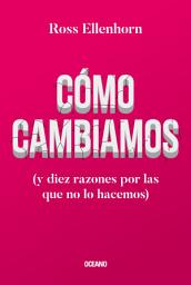Icon image Cómo cambiamos (y diez razones por las que no lo hacemos)