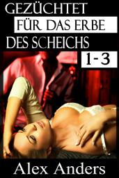 Icon image Gezüchtet für das Erbe des Scheichs 1-3: Eine Alpha-Sheikh-Romanze (BDSM, Alpha Mann Dominant, Weibliche Unterwerfung Erotik)