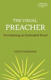 Icon image The Visual Preacher: Proclaiming an Embodied Word