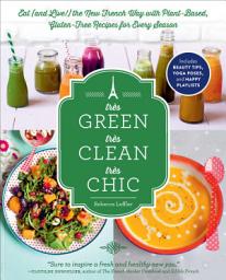 Icon image Très Green, Très Clean, Très Chic: Eat (and Live!) the New French Way with Plant-Based, Gluten-Free Recipes for Every Season