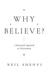 Icon image Why Believe?: A Reasoned Approach to Christianity