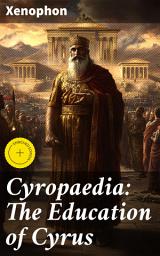 Icon image Cyropaedia: The Education of Cyrus: Enriched edition. Lessons in Leadership and Governance from Cyrus the Great