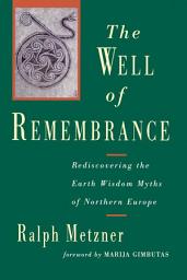 Icon image The Well of Remembrance: Rediscovering the Earth Wisdom Myths of Northern Europe