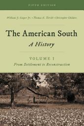 Icon image The American South: A History, Volume 1, From Settlement to Reconstruction, Fifth Edition, Edition 5