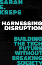 Icon image Harnessing Disruption: Building the Tech Future Without Breaking Society