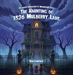Icon image ENCHANTED CHARACTERS & IMAGINATION SERIES: THE HAUNTING OF 1326 MULBERRY LANE