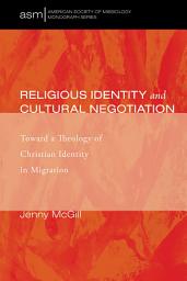 Icon image Religious Identity and Cultural Negotiation: Toward a Theology of Christian Identity in Migration