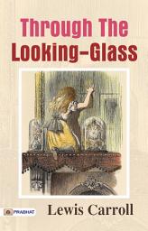 Icon image Through The Looking-Glass: Through the Looking-Glass by Lewis Carroll: A Wonderland of Puzzles and Imagination