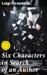 Icon image Six Characters in Search of an Author: Enriched edition. An Existential Exploration Through Meta-Theatrical Drama