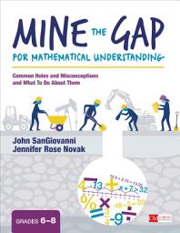 Icon image Mine the Gap for Mathematical Understanding, Grades 6-8: Common Holes and Misconceptions and What To Do About Them