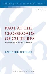 Icon image Paul at the Crossroads of Cultures: Theologizing in the Space Between