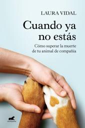 Icon image Cuando ya no estás: Cómo superar la muerte de tu animal de compañía