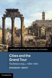 Icon image Cities and the Grand Tour: The British in Italy, c.1690–1820