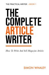 Icon image The Complete Article Writer: How To Write And Sell Magazine Articles