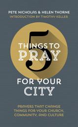 Icon image 5 Things to Pray for Your City: Prayers that Change Things for Your Church, Community and Culture