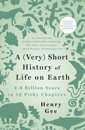 Icon image A (Very) Short History of Life on Earth: 4.6 Billion Years in 12 Pithy Chapters