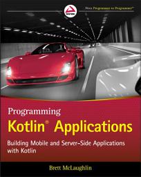Icon image Programming Kotlin Applications: Building Mobile and Server-Side Applications with Kotlin