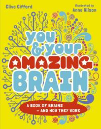 Icon image You & Your Amazing Brain: A Book of Brains and How They Work
