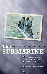 Icon image The Submarine: A Cultural History from the Great War to Nuclear Combat