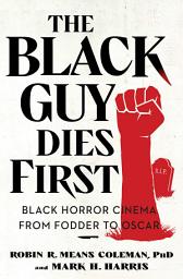 Icon image The Black Guy Dies First: Black Horror Cinema from Fodder to Oscar