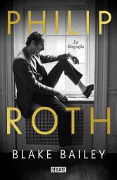 Icon image Philip Roth. La biografía