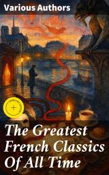 Icon image The Greatest French Classics Of All Time: Enriched edition. 100+ Novels, Short Stories, Poems, Plays, Philosophical Essays...