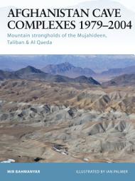 Icon image Afghanistan Cave Complexes 19792004: Mountain strongholds of the Mujahideen, Taliban & Al Qaeda