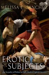 Icon image Erotic Subjects: The Sexuality of Politics in Early Modern English Literature