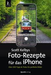 Icon image Scott Kelbys Foto-Rezepte für das iPhone: Über 200 Tipps & Tricks für perfekte Bilder, Ausgabe 2