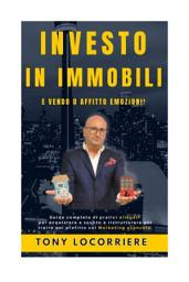 Icon image INVESTO IN IMMOBILI: …E VENDO/AFFITTO EMOZIONI! Guida completa con pratici ALLEGATI per acquistare a sconto e ristrutturare per trarre profitto anche e soprattutto col marketing avanzato!