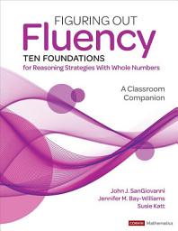 Icon image Figuring Out Fluency--Ten Foundations for Reasoning Strategies With Whole Numbers: A Classroom Companion