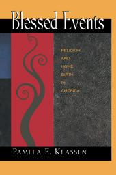 Icon image Blessed Events: Religion and Home Birth in America