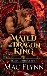 Icon image Mated to the Dragon King: A Dragon Shifter Romance (Dragon Mother Book 3)