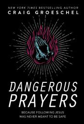 Icon image Dangerous Prayers: Because Following Jesus Was Never Meant to Be Safe