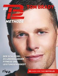 Icon image Die TB12-Methode: Der Schlüssel zu lebenslanger Fitness und Leistungsfähigkeit. Mit vielen Übungen für Kraft, Mobilität und Flexibilität, Ernährungsprogramm, Rezepten und persönlichen Anekdoten